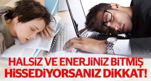 Halsizlik ve enerji kaybı varsa dikkat!