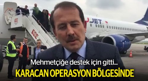 Harun Karacan operasyon bölgesine gitti