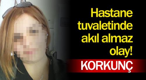 Hastane tuvaletinde korkunç olay!