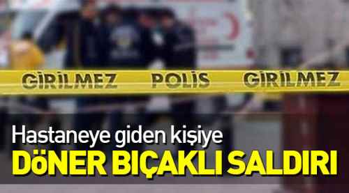 Hastaneye giderken döner bıçaklı saldırı