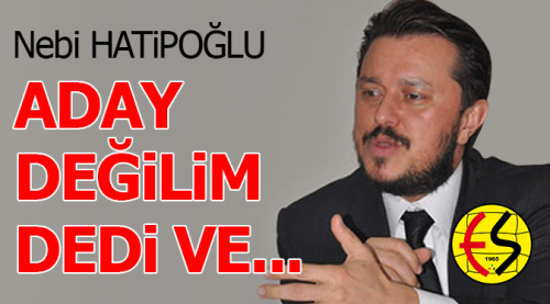 Hatipoğlu aday değilim dedi ve...