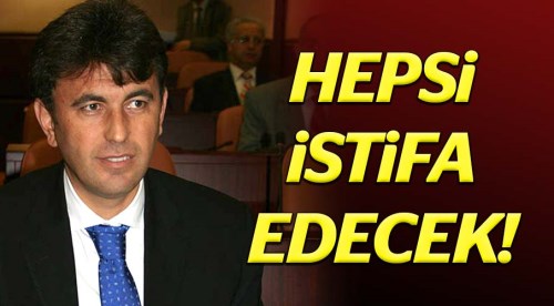 Hepsi istifa edecek!