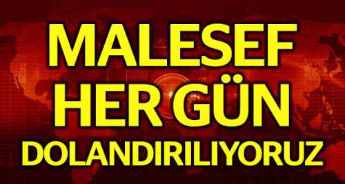 Her gün dolandırılıyoruz!