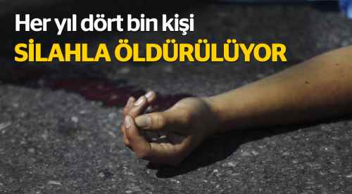 Her yıl 4 bin kişi öldürülüyor
