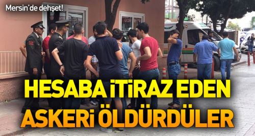 Hesaba itiraz eden askeri öldürdüler!