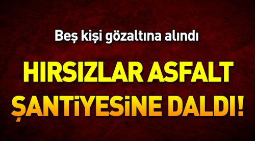 Hırsızlar asfalt şantiyesine daldı!