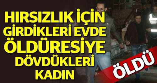 Hırsızların acımasızca dövdüğü anne öldü