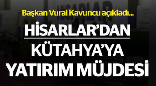 Hisarlar'dan Kütahya'ya büyük yatırım