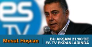 Hoşcan bu akşam Es Tv'de