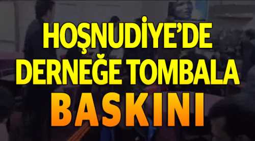 Hoşnudiye'de derneğe tombala baskını