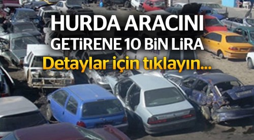 Hurda aracını getirene 10 bin lira