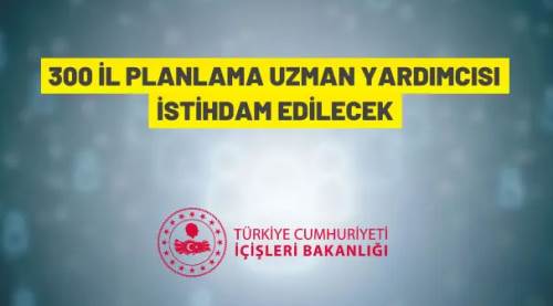 İçişleri Bakanlığı 300 İl Planlama Uzman Yardımcısı alınacak