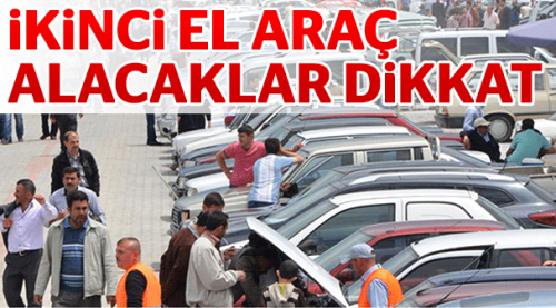 İkinci el araç alacaklar dikkat!