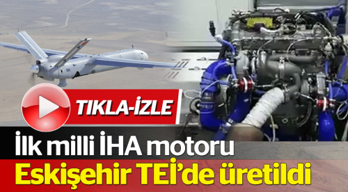 İlk milli İHA motoru Eskişehir'de üretildi