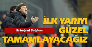 İlk yarıyı güzel tamamlayacağız