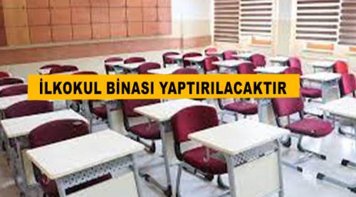  İlkokul binası yaptırılacaktır