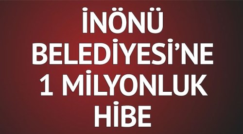 İnönü Belediyesine 1 milyonluk hibe