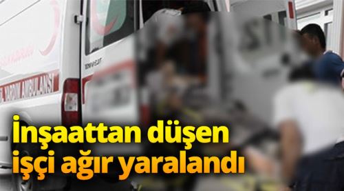 İnşaattan düşen işçi ağır yaralandı!