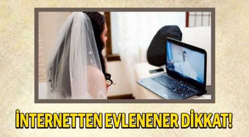 Internetten evlenecekler dikkat!