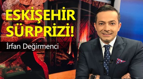 İrfan Değirmenci'den Eskişehir sürprizi