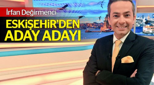 İrfan Değirmenci Eskişehir'den aday adayı