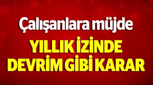 İşçileri sevindirecek izin kararı