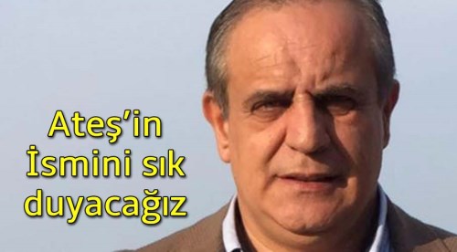 İsmail Haşim Ateş'ın adını sık duyacağız