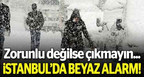 İstanbul'da beyaz alarm, sakın çıkmayın!