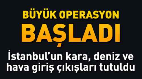 İstanbul'un tüm giriş çıkışları tutuldu!