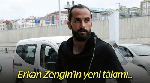 İşte Erkan Zengin'in yeni takımı