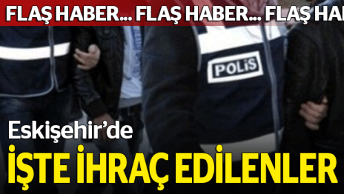 İşte Eskişehir'de ihraç edilenler