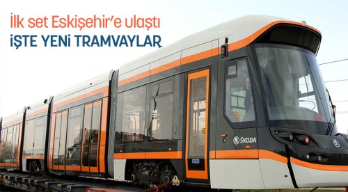 İşte Eskişehir'in yeni tramvayları...