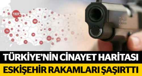İşte Türkiye’nin cinayet haritası
