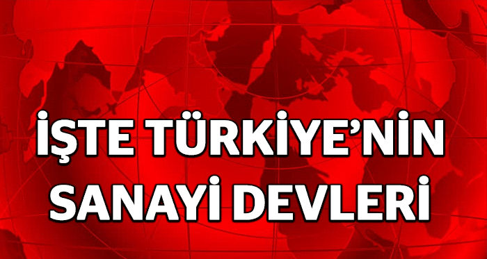 İşte Türkiye'nin sanayi devleri...