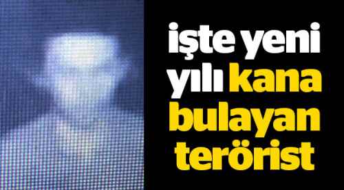 İşte yeni yılı kana bulayan terörist