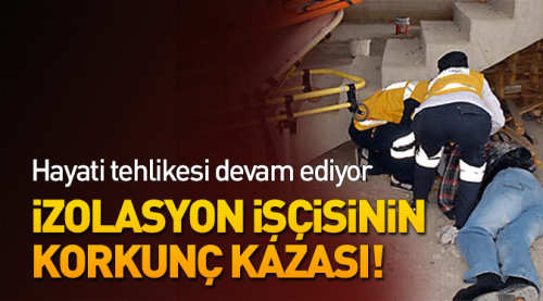İzolasyon işçisinin korkunç kazası!