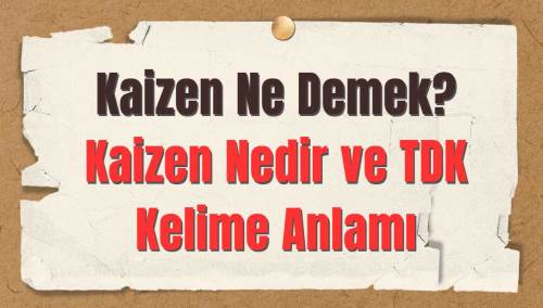 Kaizen Ne Demek? Kaizen Nedir ve TDK Kelime Anlamı