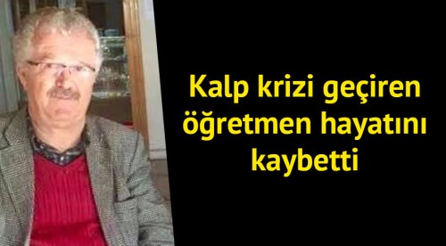 Kalp krizi geçiren öğretmen hayatını kaybetti