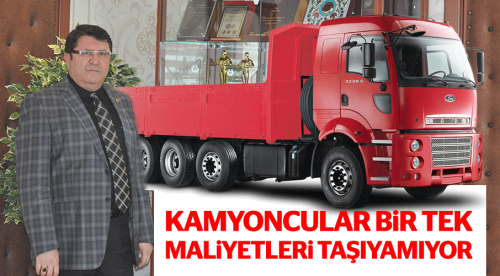 Kamyoncular maliyetleri taşıyamıyor!