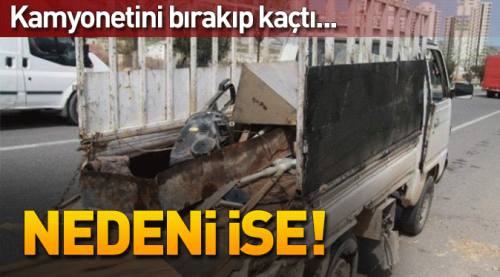 Kamyonetini bırakıp kaçtı!