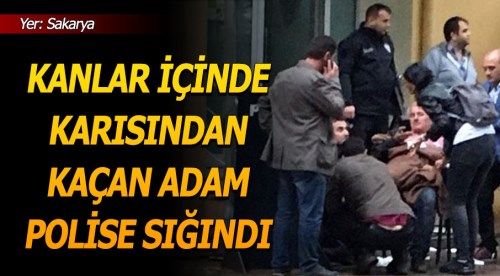 Kanlar içinde karısından kaçtı polise sığındı