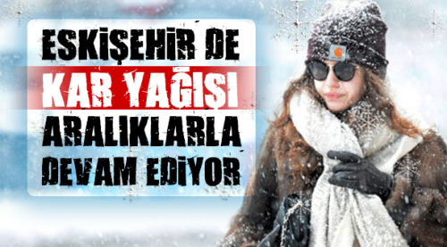 Kar yağışı aralıklara sürecek
