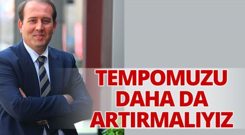 Karacan: Tempomuzu daha da artırmalıyız