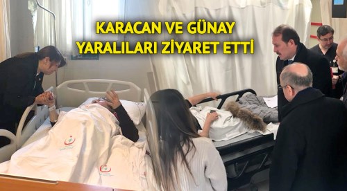 Karacan ve Günay yaralıları ziyaret etti