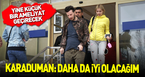 Karaduman bir ameliyat daha geçirecek