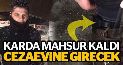 Karda mahsur kaldığı için hapse girecek!