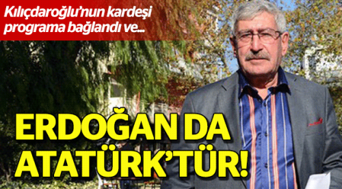 Kardeş Kılıçdaroğlu'ndan ilginç Erdoğan yorumu