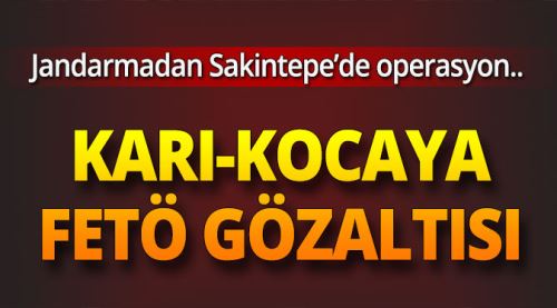 Karı-koca FETÖ'den gözaltına alındılar