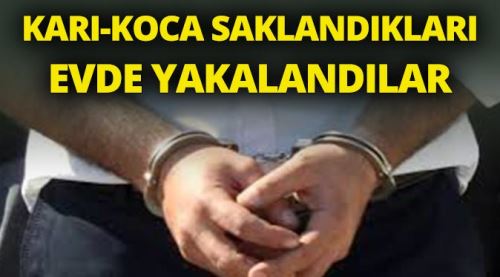 Karı-koca saklandıkları evde yakalandı