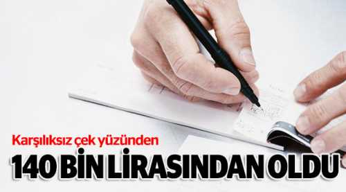 Karşılıksız çek yüzünden 140 bin liradan oldu